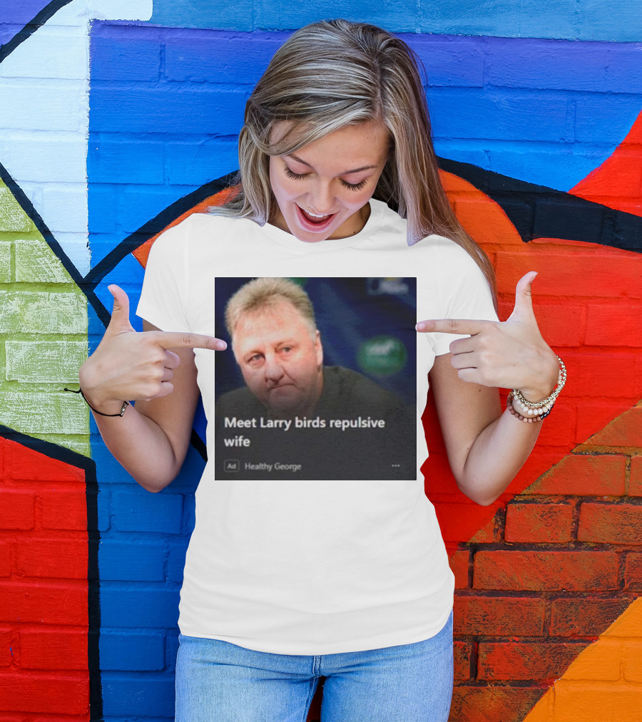 Healthy George Presents Meeting Larry Birds Repulsive Wife T-Shirt