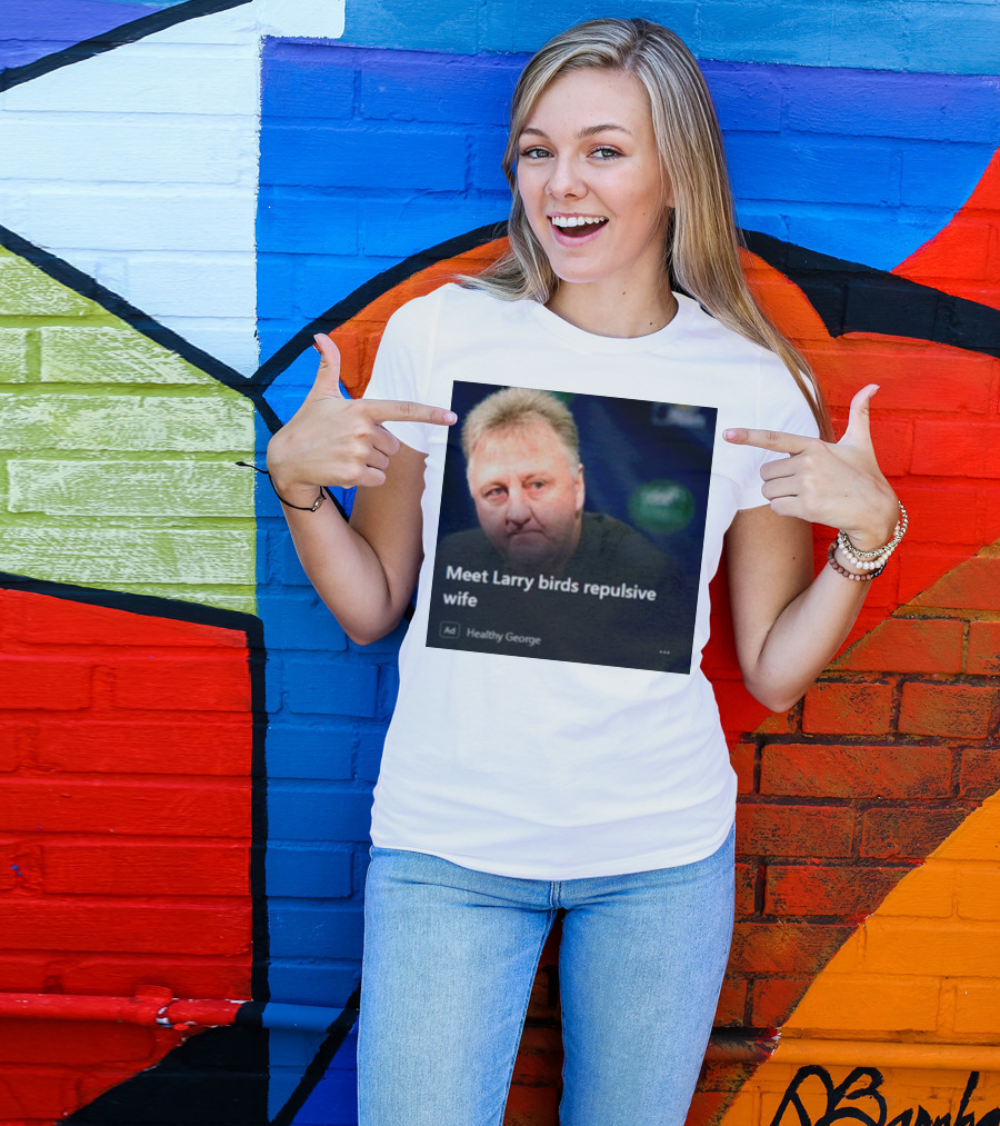 Healthy George Presents Meeting Larry Birds Repulsive Wife T-Shirt