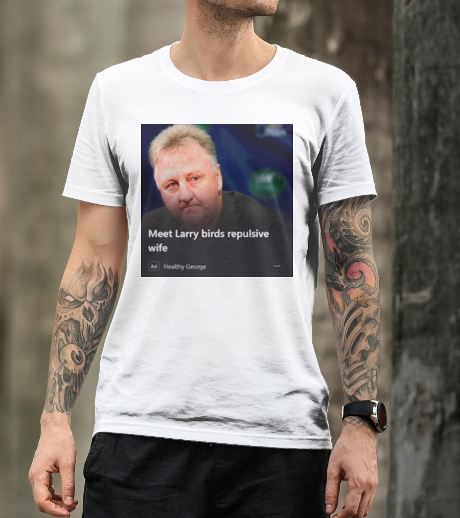 Healthy George Presents Meeting Larry Birds Repulsive Wife T-Shirt