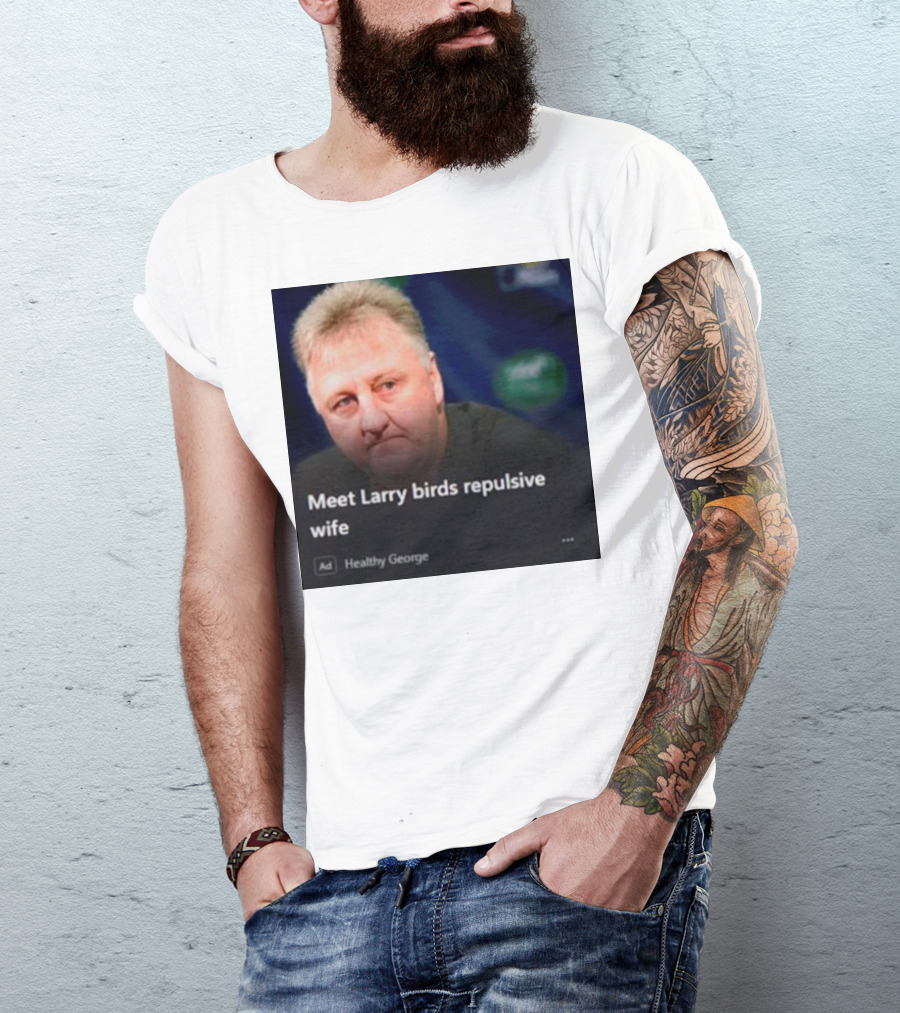Healthy George Presents Meeting Larry Birds Repulsive Wife T-Shirt