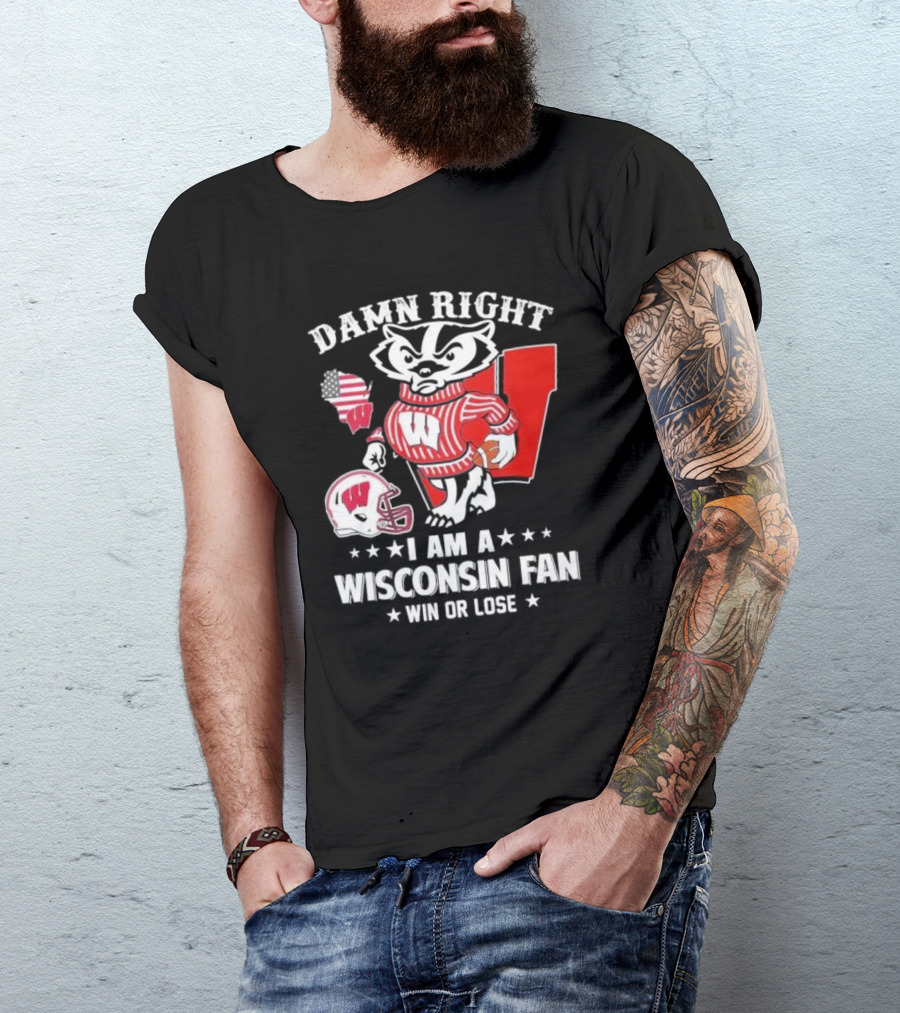 Damn Right I Am A Wisconsin Fan Win Or Lose T-Shirt