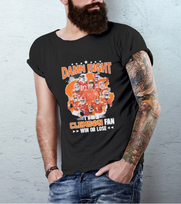 Damn Right I Am A Clemson Fan Win Or Lose Clemson Tigers Champion Team T-Shirt