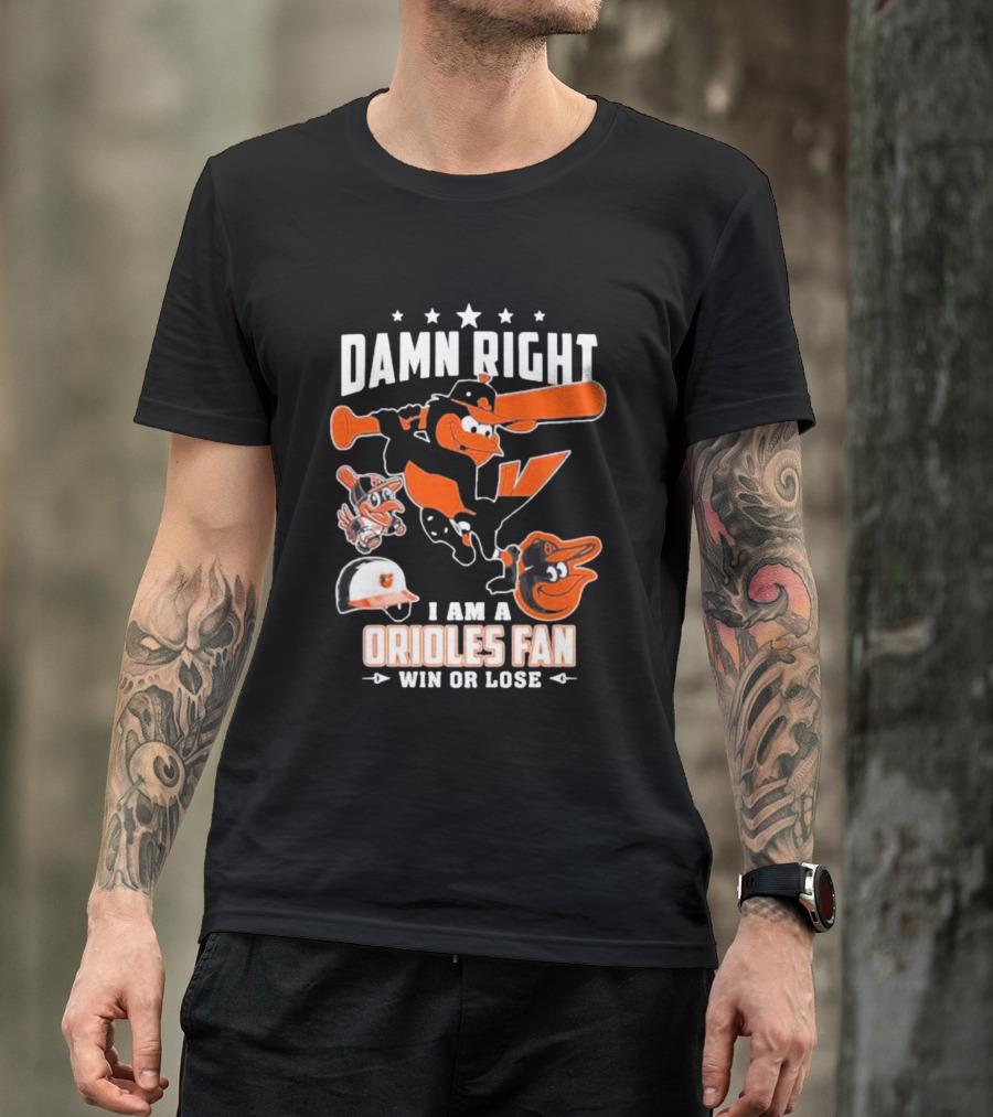 Damn Right I Am A Orioles Fan Win Or Lose Baltimore Baseball Mascots T-Shirt