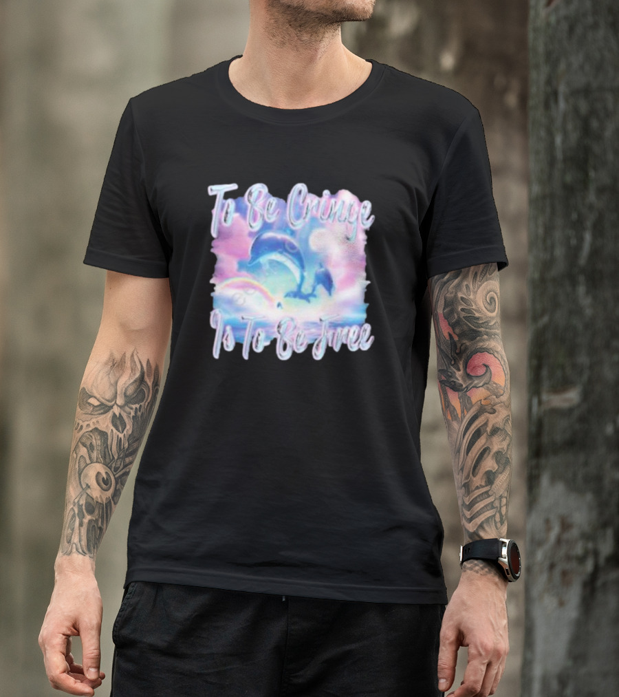 To Be Cringe Is To Be Free Fantasy Dolphin And Rainbow Sky Scene T-Shirt