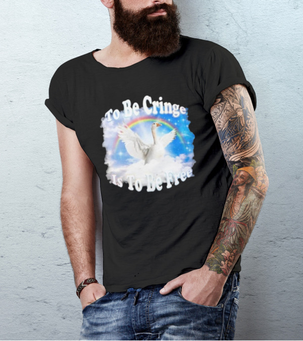 To Be Cringe Is To Be Free Goose Rainbow Clouds T-Shirt