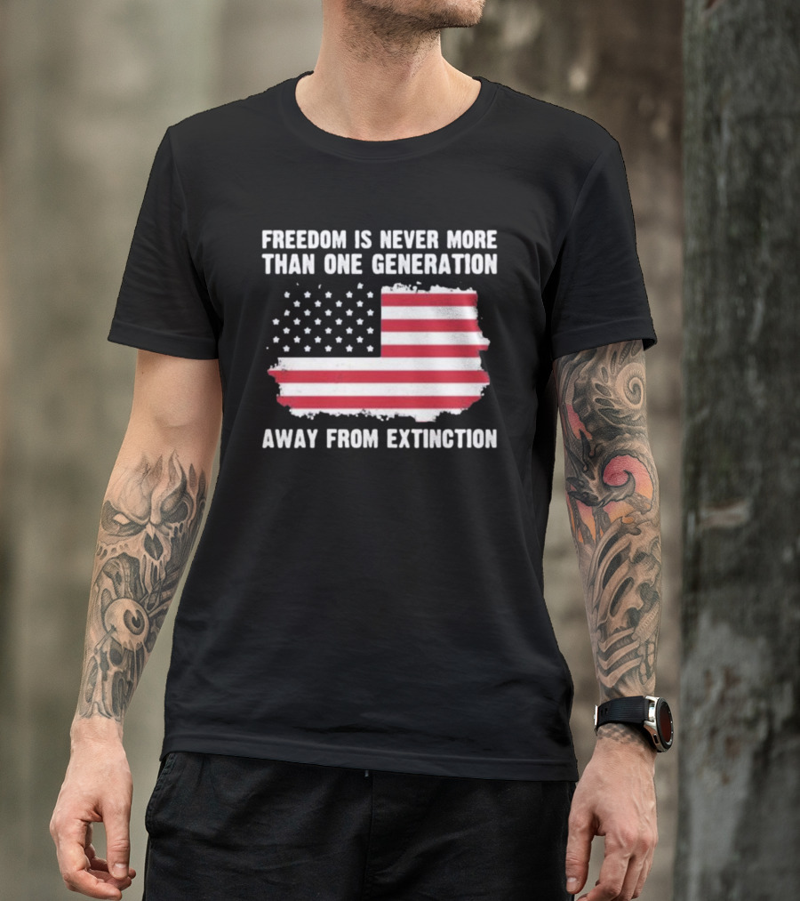 Freedom Is Never More Than One Generation Away From Extinction US American Flag Patriotic T-Shirt