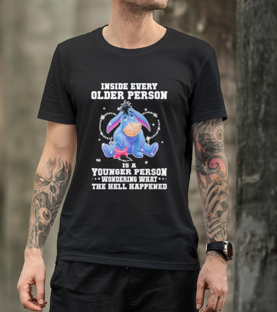 Eeyore Inside Every Older Person Is A Younger Person Wondering What The Hell Happened T-Shirt