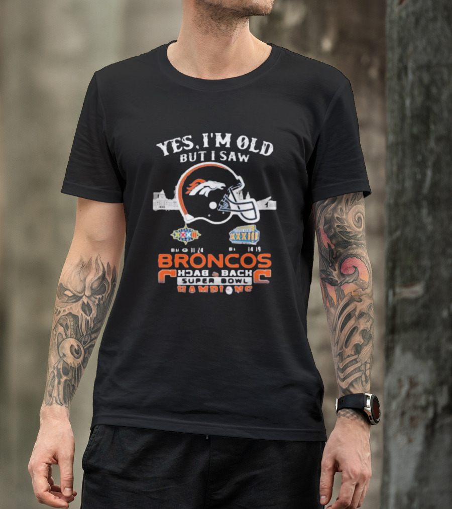Yes I Am Old But I Saw Broncos Back 2 Back Superbowl Champions XXXII XXXIII 98 99 T-Shirt
