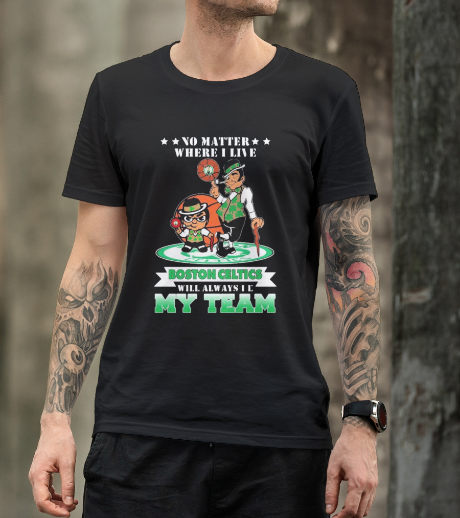No Matter Where I Live Boston Celtics Will Always Be My Team T-Shirt