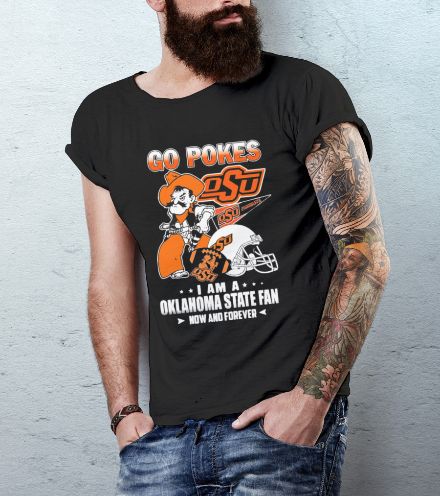 Go Pokes OSU Cowboys I Am A Oklahoma State Fan Now And Forever T-Shirt
