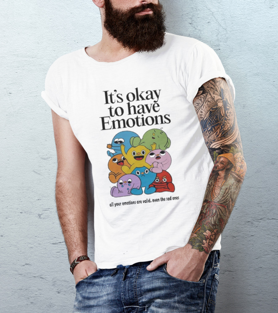 It’s Okay To Have Emotions All Your Emotions Are Valid Even The Sad Ones T-Shirt