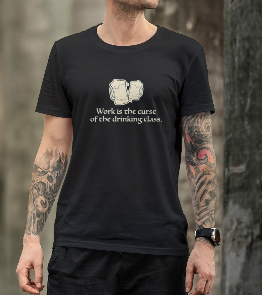 Work Is The Curse Of The Drinking Class Beer Mugs T-Shirt