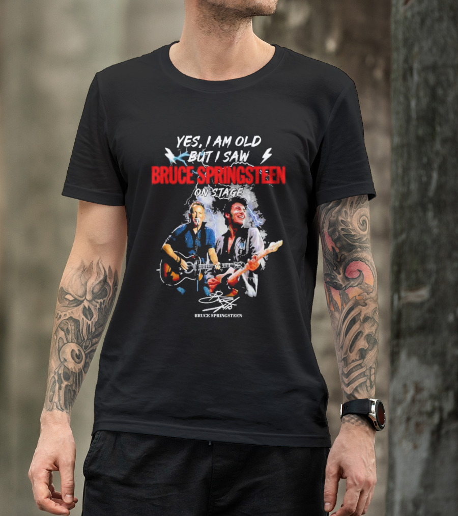 Yes I Am Old But I Saw Bruce Springsteen On Stage Bruce Springsteen Signature T-Shirt