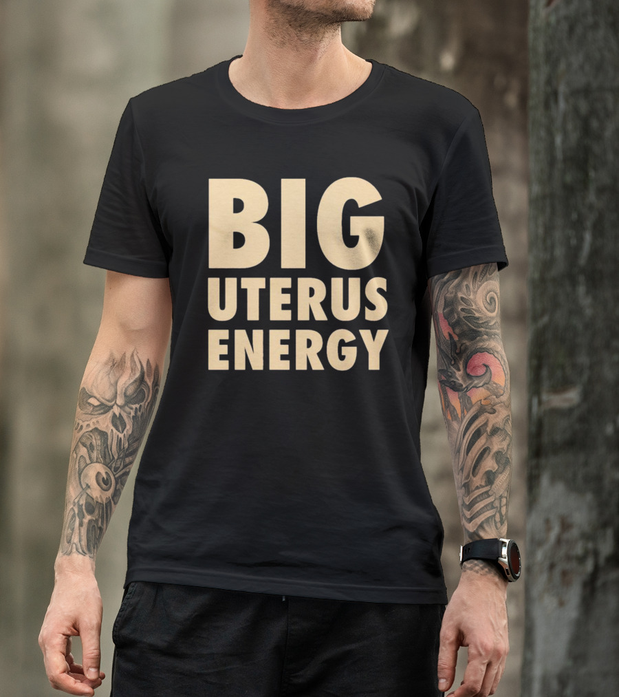 BIG UTERUS ENERGY T-Shirt