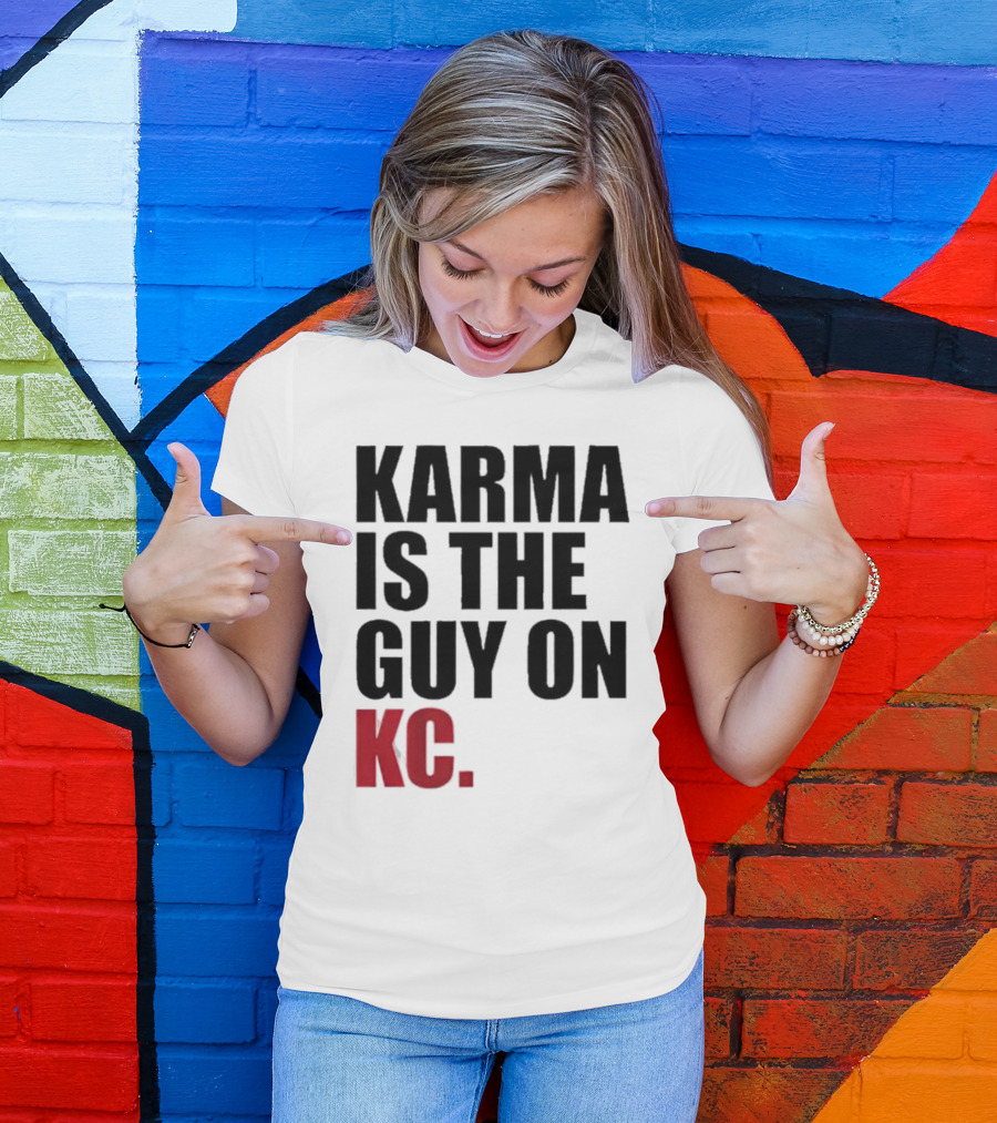 Karma Is The Guy On KC T-Shirt