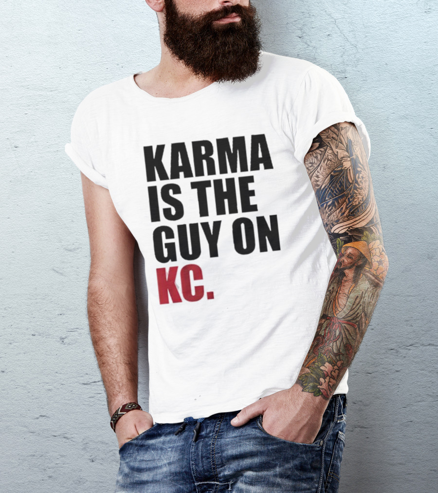 Karma Is The Guy On KC T-Shirt