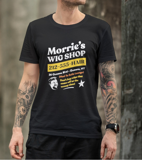 Morrie's Wig Shop 212-555-HAIR 26 Queens Blvd Queens NY Next To Suite Lounge Don’t Buy Wigs That Come Off At The Wrong Time T-Shirt