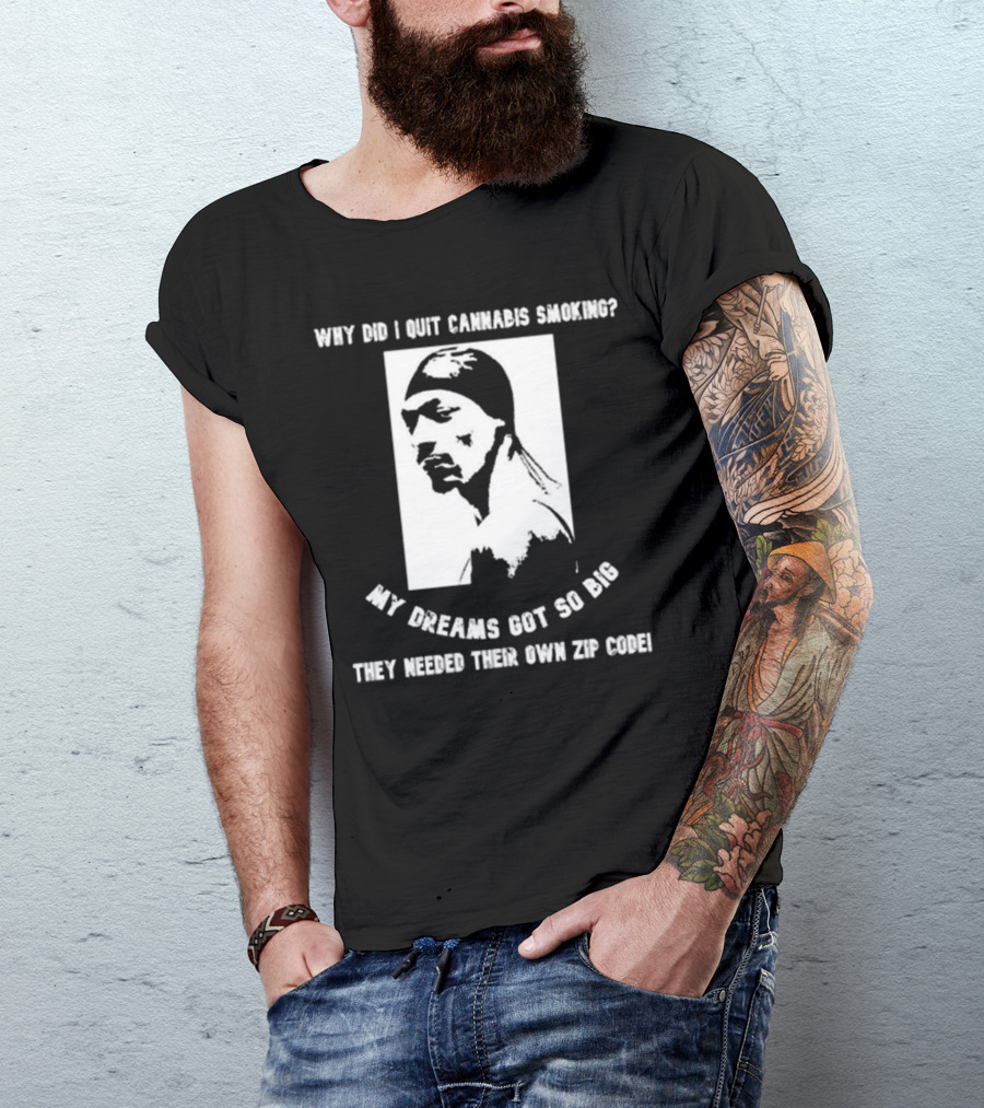 Snoop Dogg Why Did I Quit Cannabis Smoking My Dreams Got So Big They Needed Their Own Zip Code T-Shirt