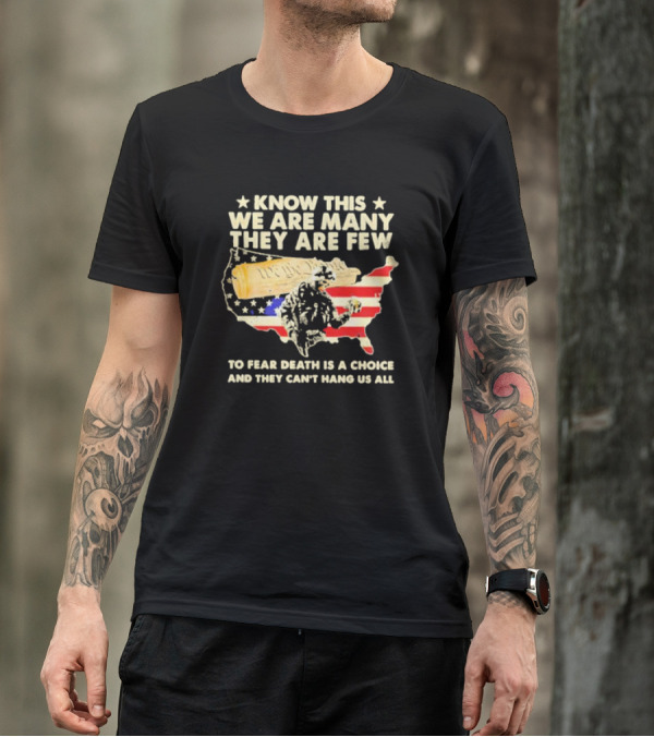 Know This We Are Many They Are Few To Fear Death Is A Choice And They Can’t Hang Us All American Flag We The People Constitution Patriot T-Shirt