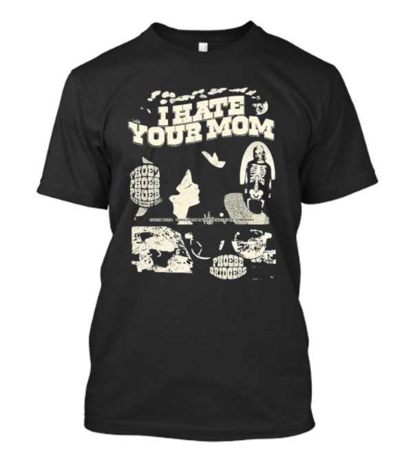 Phoebe Bridgers Moon Song I Hate Your Mom Phoebe Phoebe The Night God Get You Long Enough To Leave Somebody T-Shirt
