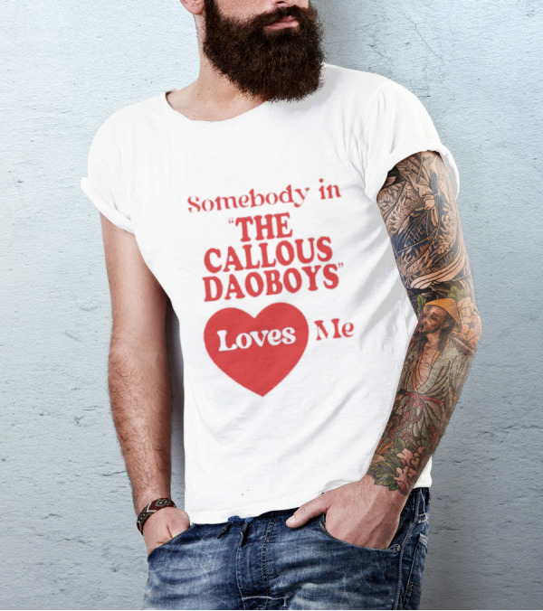 Somebody In The Callous Daoboys Loves Me Heart T-Shirt