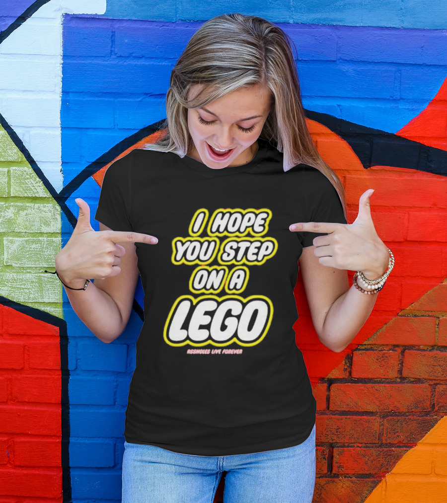 I Hope You Step On A Lego Assholes Live Forever T-Shirt