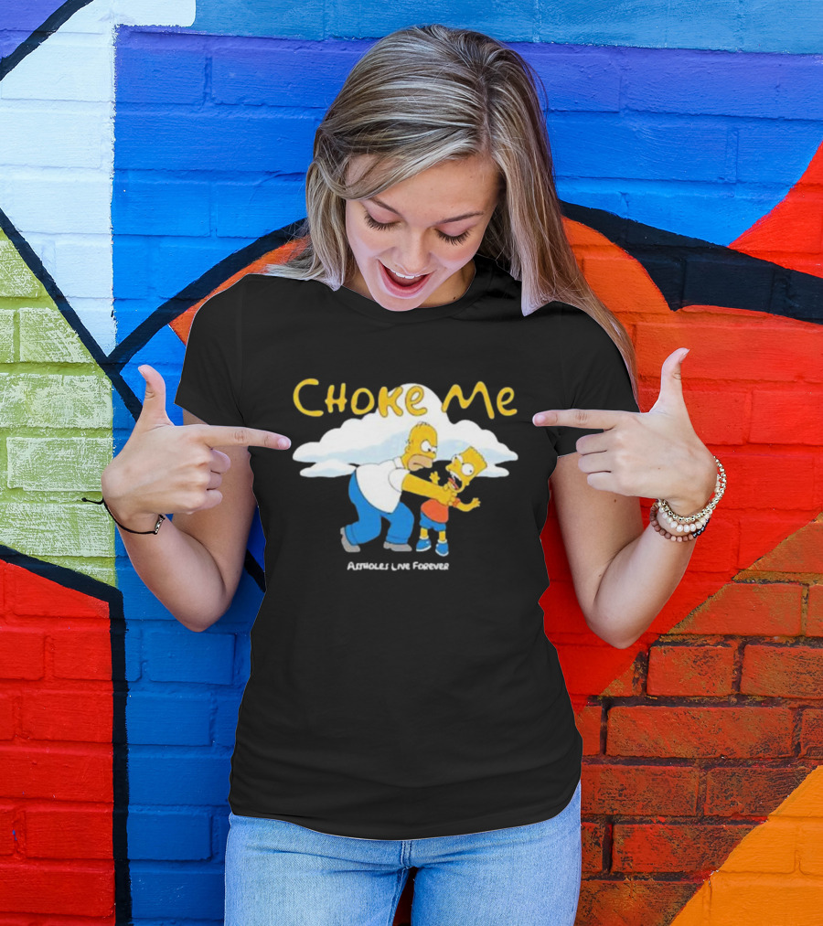Choke Me Homer Bart Assholes Live Forever T-Shirt
