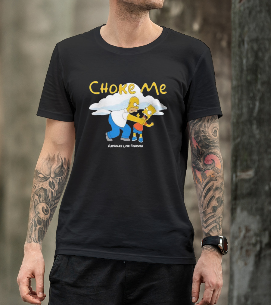 Choke Me Homer Bart Assholes Live Forever T-Shirt