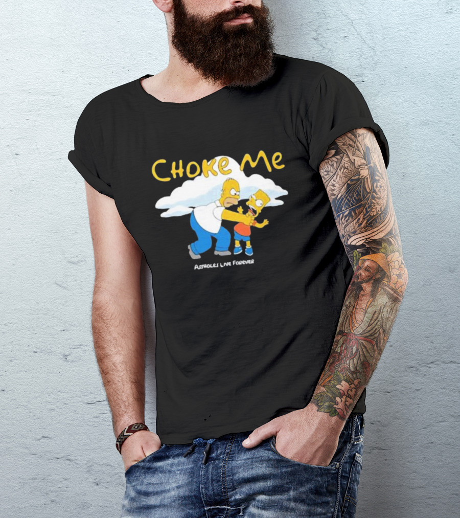 Choke Me Homer Bart Assholes Live Forever T-Shirt