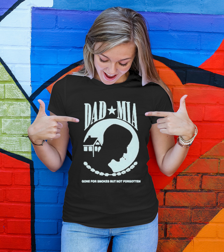 Dad Mia Gone For Smokes But Not Forgotten Missing Father Silhouette And House T-Shirt