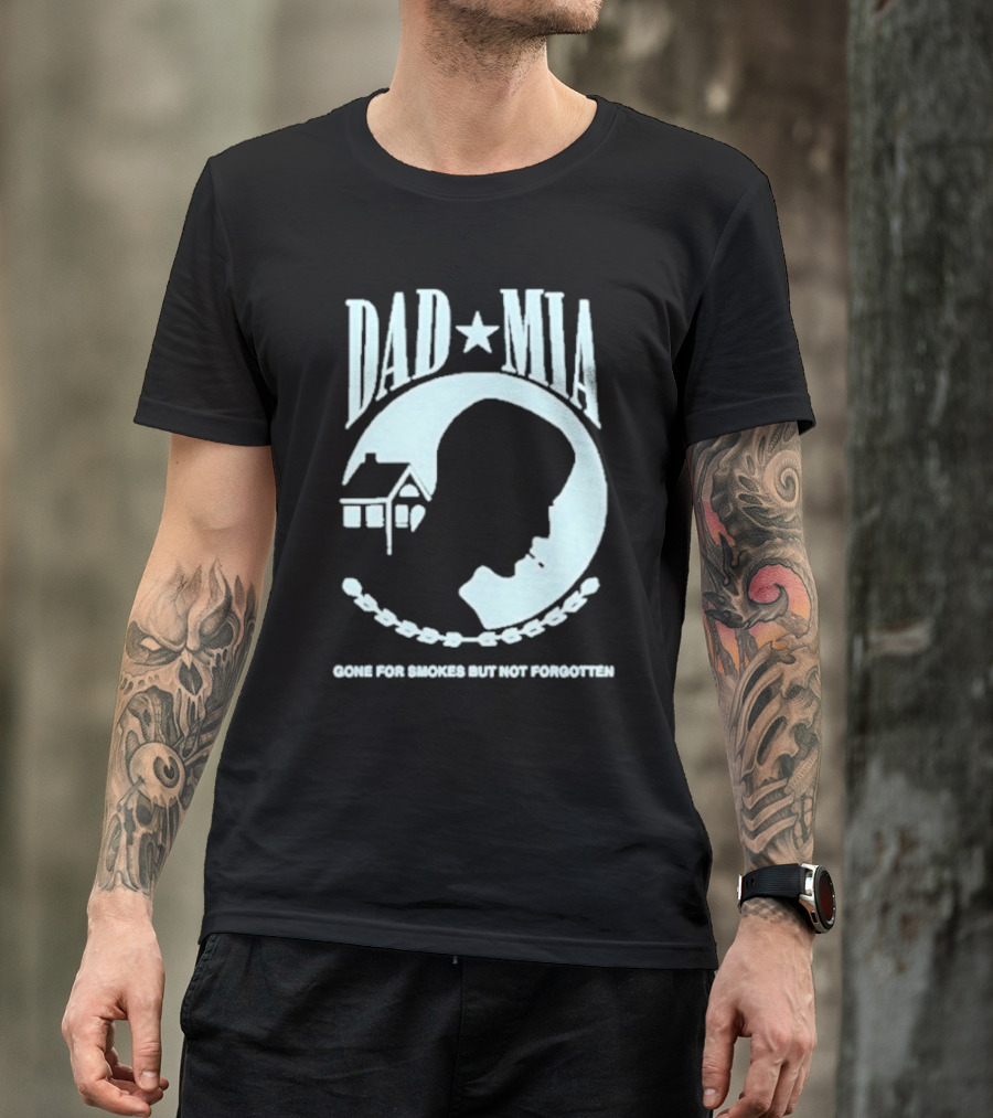 Dad Mia Gone For Smokes But Not Forgotten Missing Father Silhouette And House T-Shirt