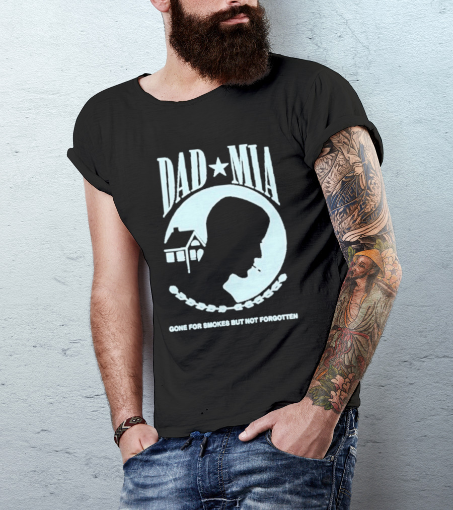 Dad Mia Gone For Smokes But Not Forgotten Missing Father Silhouette And House T-Shirt