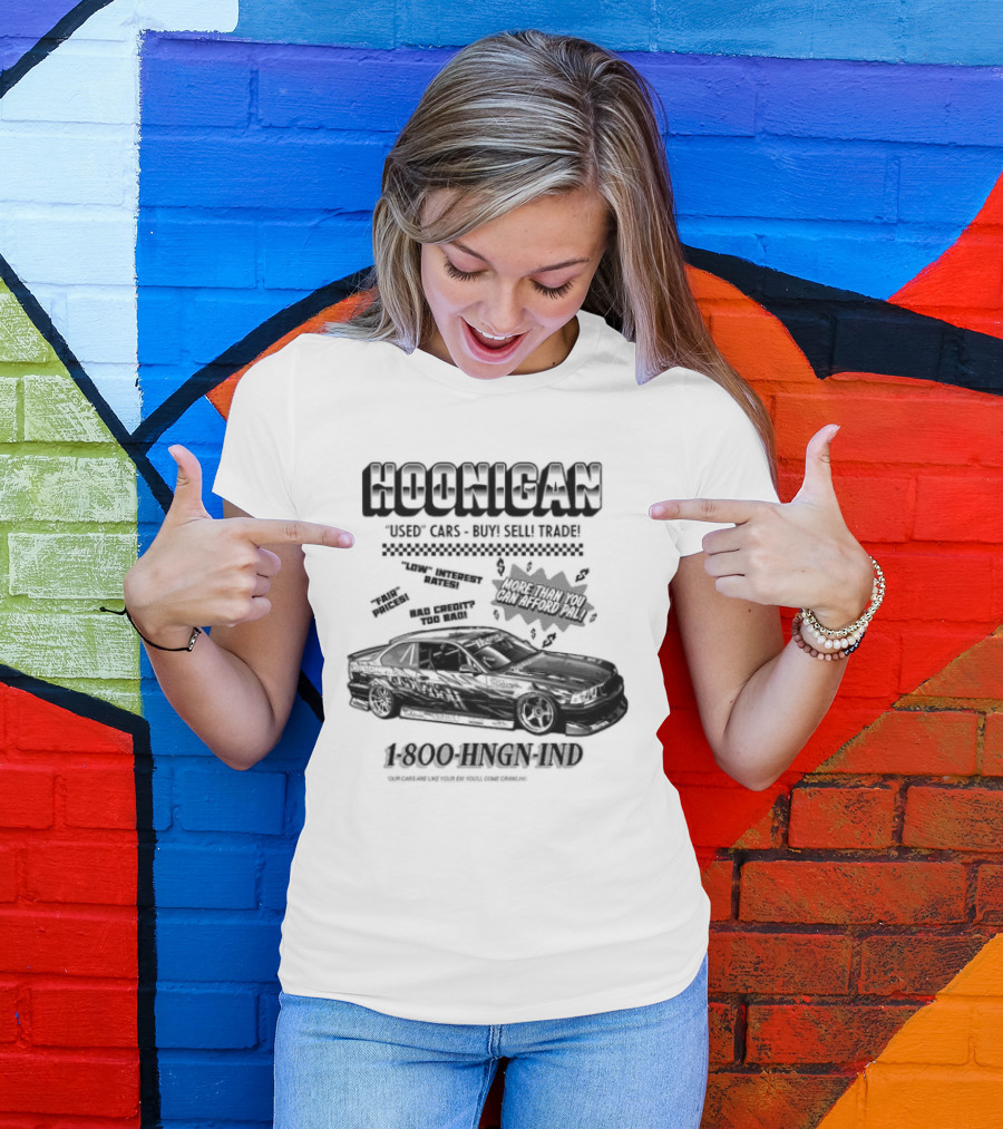 HOONIGAN Used Cars Buy Sell Trade More Than You Can Afford Pal Low Interest Rates Fair Prices Bad Credit Too Bad 1-800-HNGN-IND T-Shirt