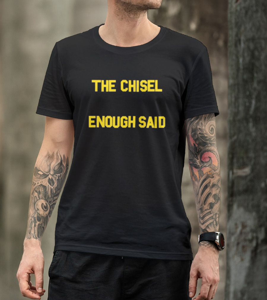 The Chisel Enough Said T-Shirt