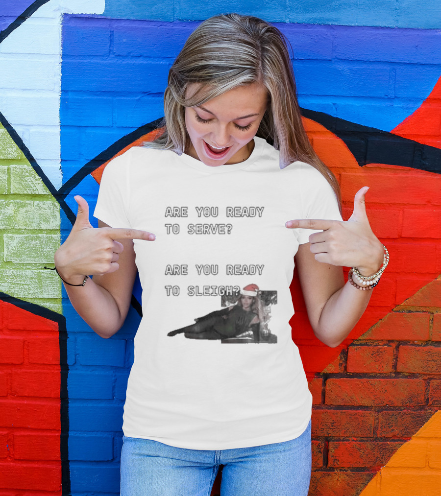Are You Ready To Serve Are You Ready To Sleigh Santa Hat Edition T-Shirt