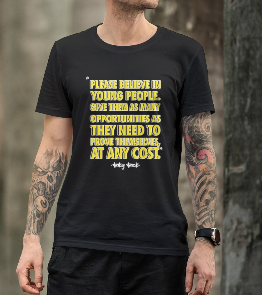 Please Believe In Young People Opportunities For Them To Prove Themselves At Any Cost By Riky Rick T-Shirt