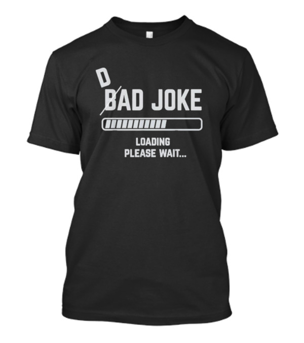 Dad Joke Bad Joke Loading Please Wait T-Shirt