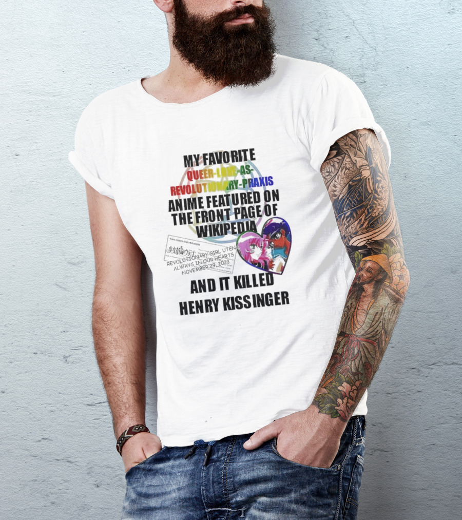 My Favorite Queer Love As Revolutionary Praxis Anime Featured On The Front Page Of Wikipedia And It Killed Henry Kissinger T-Shirt