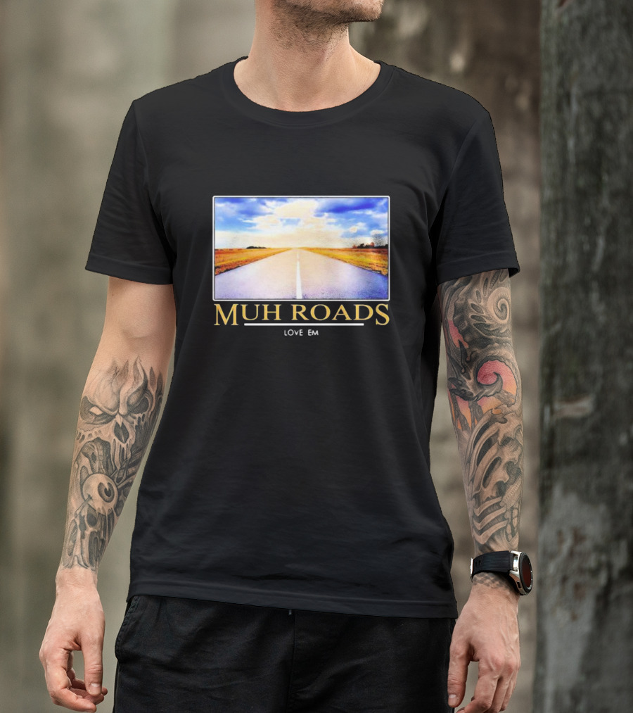 MUH ROADS LOVE EM T-Shirt