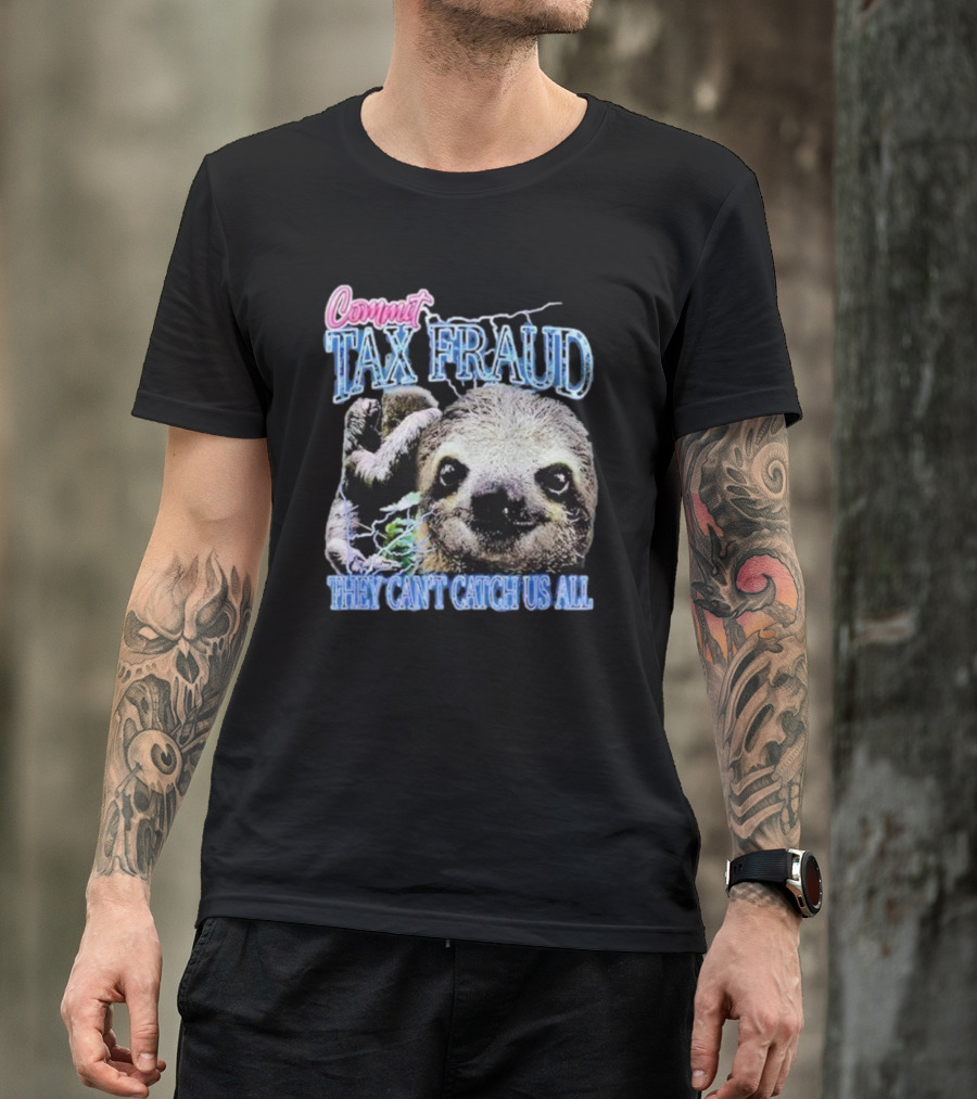 Commit Tax Fraud They Can’t Catch Us All Sloth T-Shirt