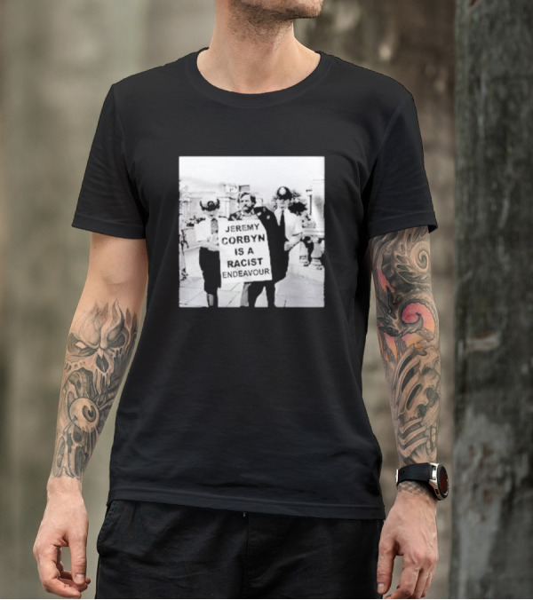 Jeremy Corbyn Is A Racist Endeavour Black And White Protest Image T-Shirt