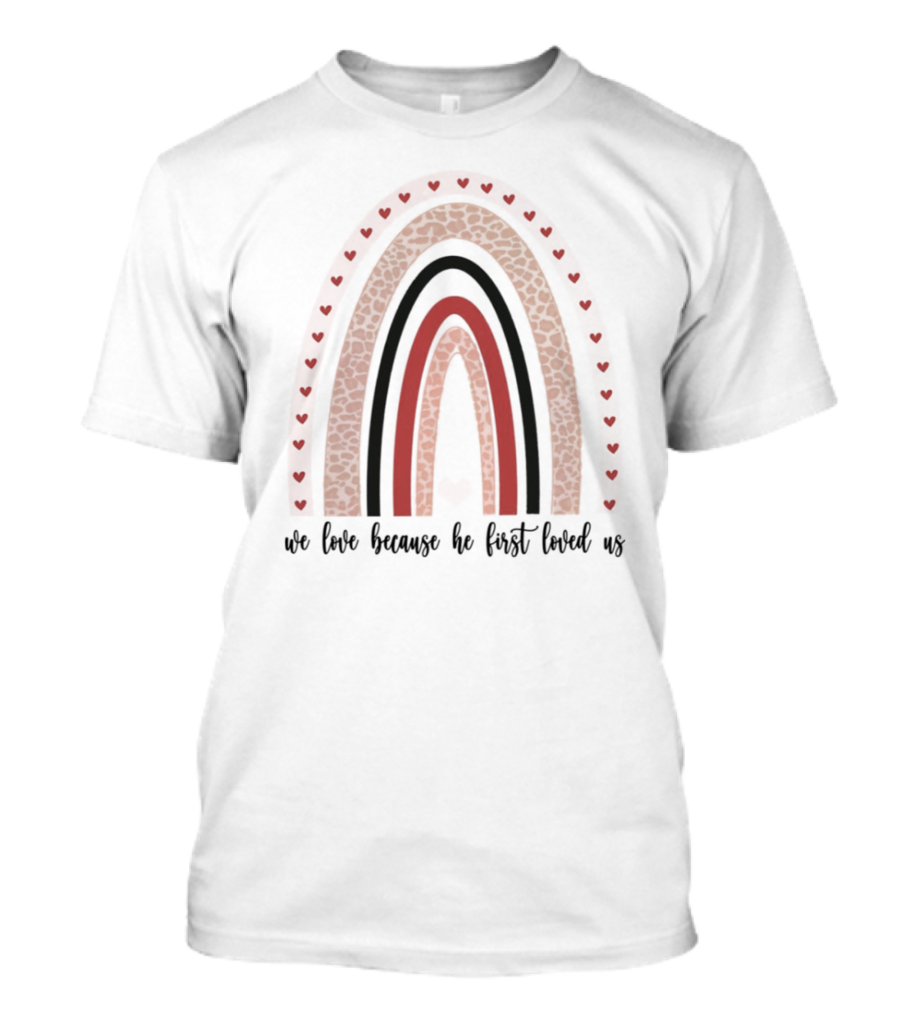 We Love Because He First Loved Us Red Heart Rainbow T-Shirt