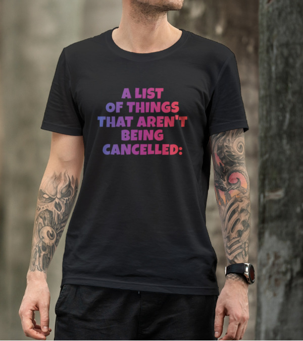 A List Of Things That Aren't Being Cancelled Me Being A Bitch T-Shirt
