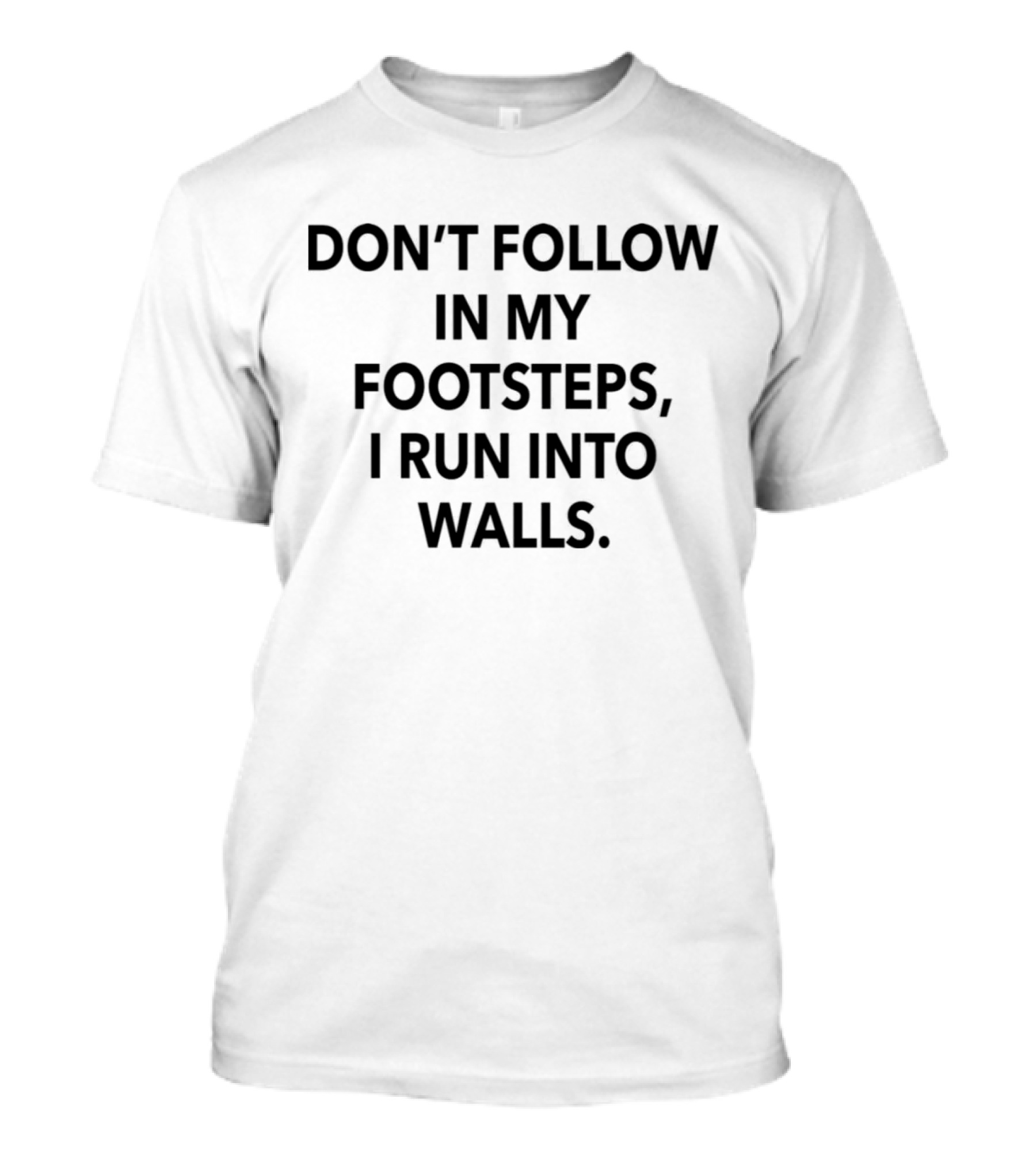 Don’t Follow In My Footsteps I Run Into Walls T-Shirt