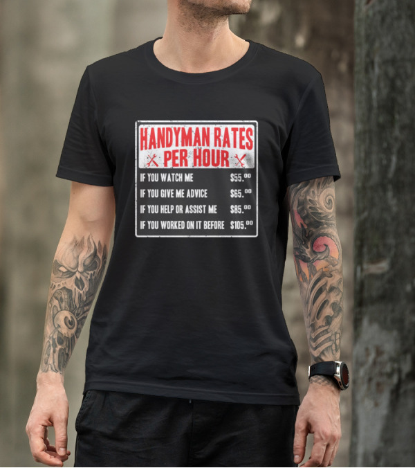 Handyman Rates Per Hour If You Watch Give Advice Help Assist Worked On Before T-Shirt