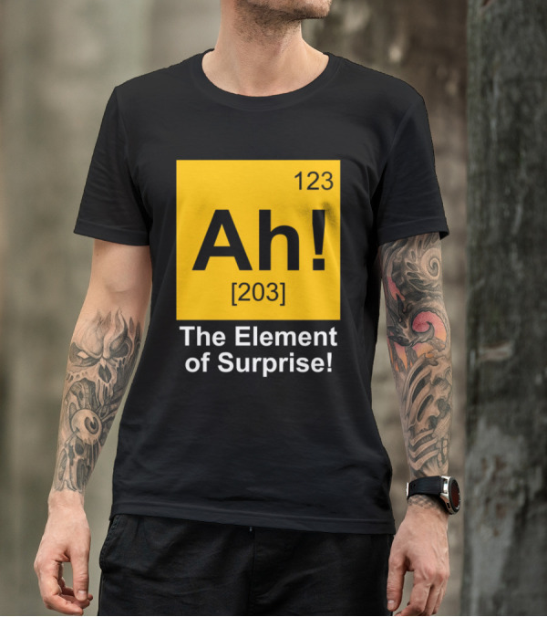 123 Ah 203 The Element Of Surprise T-Shirt