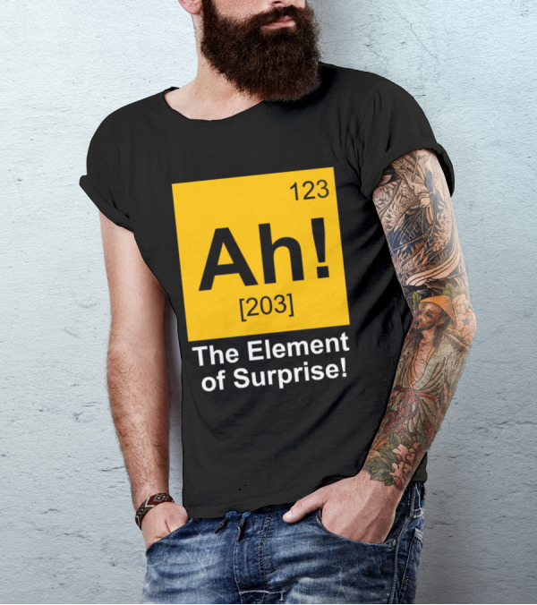 123 Ah 203 The Element Of Surprise T-Shirt