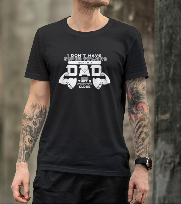 I Don’t Have Super Powers But I’m A Dad And That’s Pretty Close Muscular Fatherhood Symbolism T-Shirt