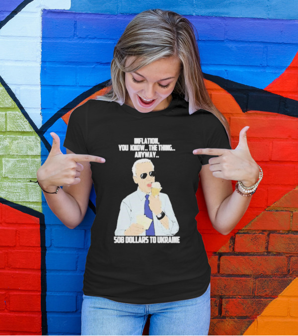 Inflation You Know The Thing Anyway 508 Dollars To Ukraine T-Shirt