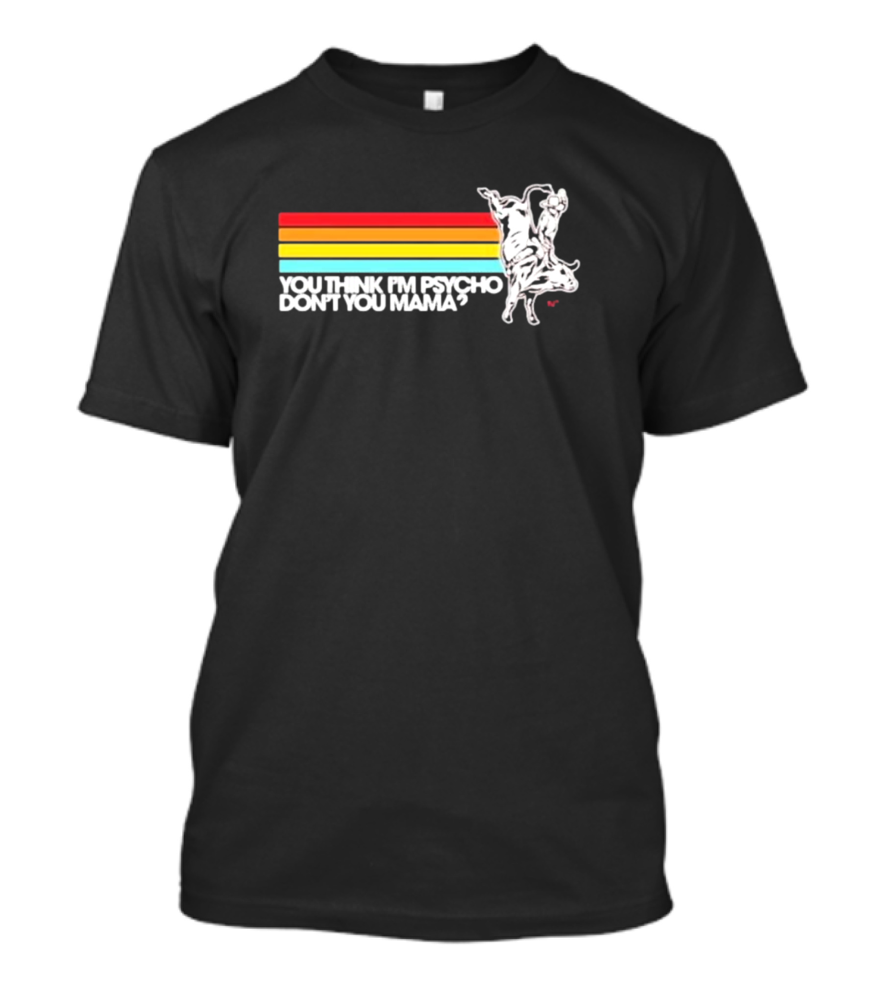 You Think I'm Psycho Don't You Mama Bull Rider Retro Stripes T-Shirt